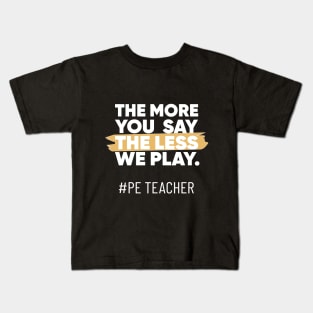 The More You Say The Less We Play PE Teacher Kids T-Shirt